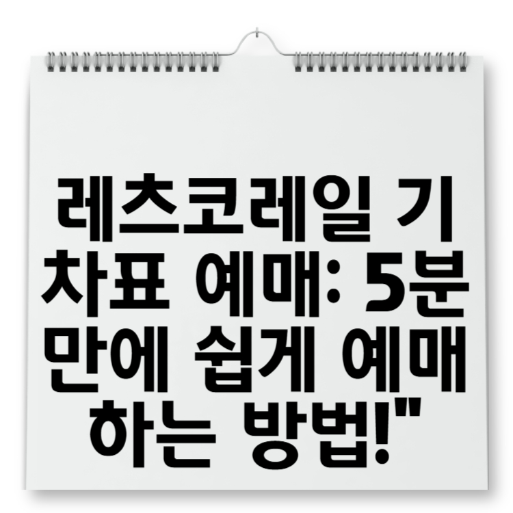 레츠코레일 기차표 예매 5분 만에 쉽게 예매하는 방법!