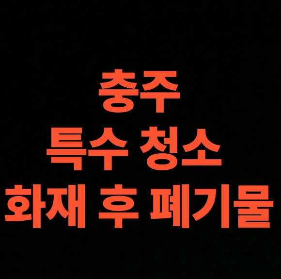 충주 화재 청소 전문업체 후기, 아파트 화재 폐기물 처리 사례