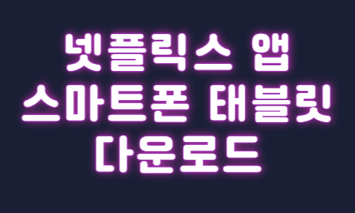 넷플릭스 앱 스마트폰 태블릿 다운로드