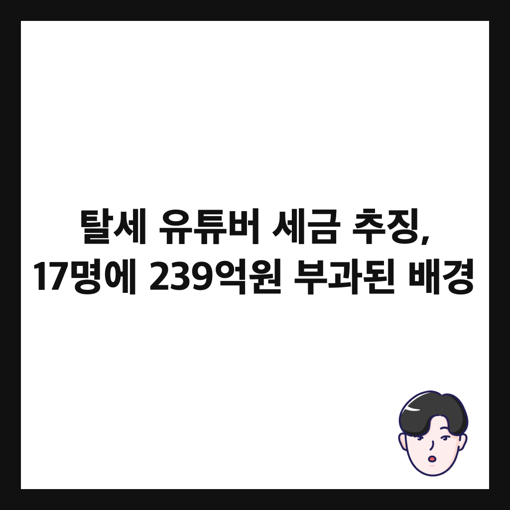 탈세 유튜버 세금 추징, 17명에 239억원 부과된 배경 썸네일