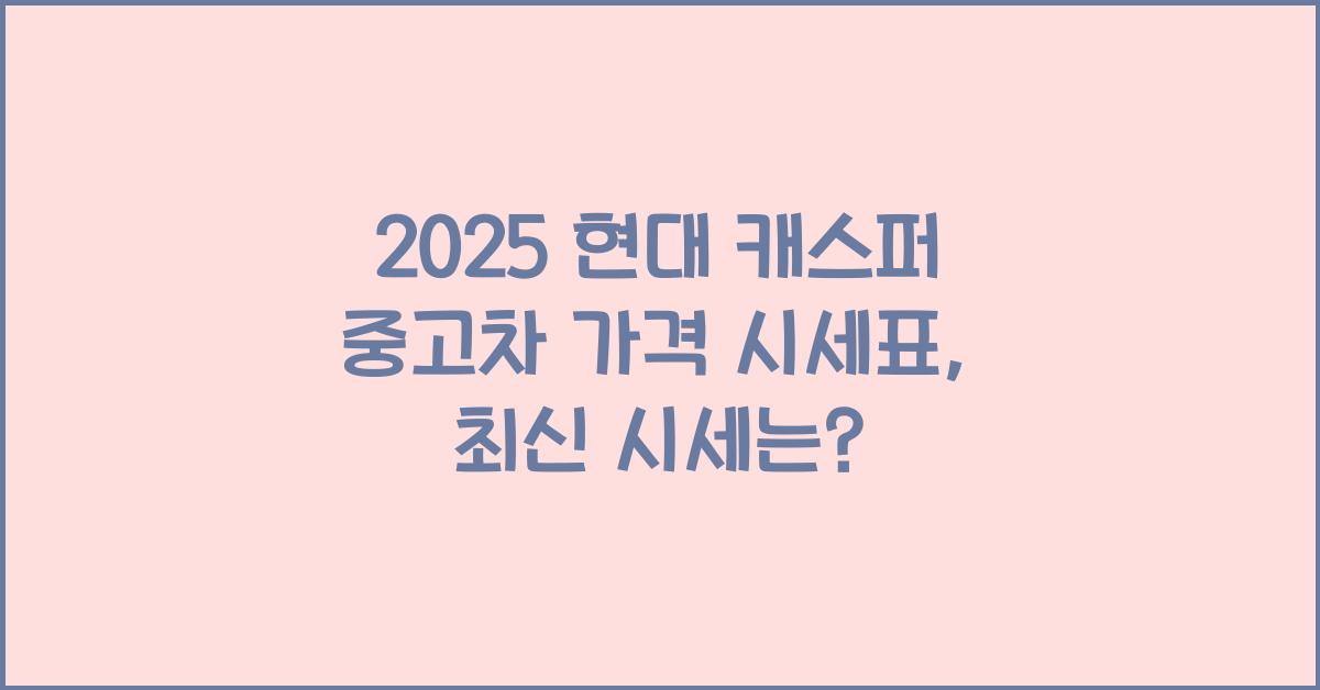 2025 현대 캐스퍼 중고차 가격 시세표