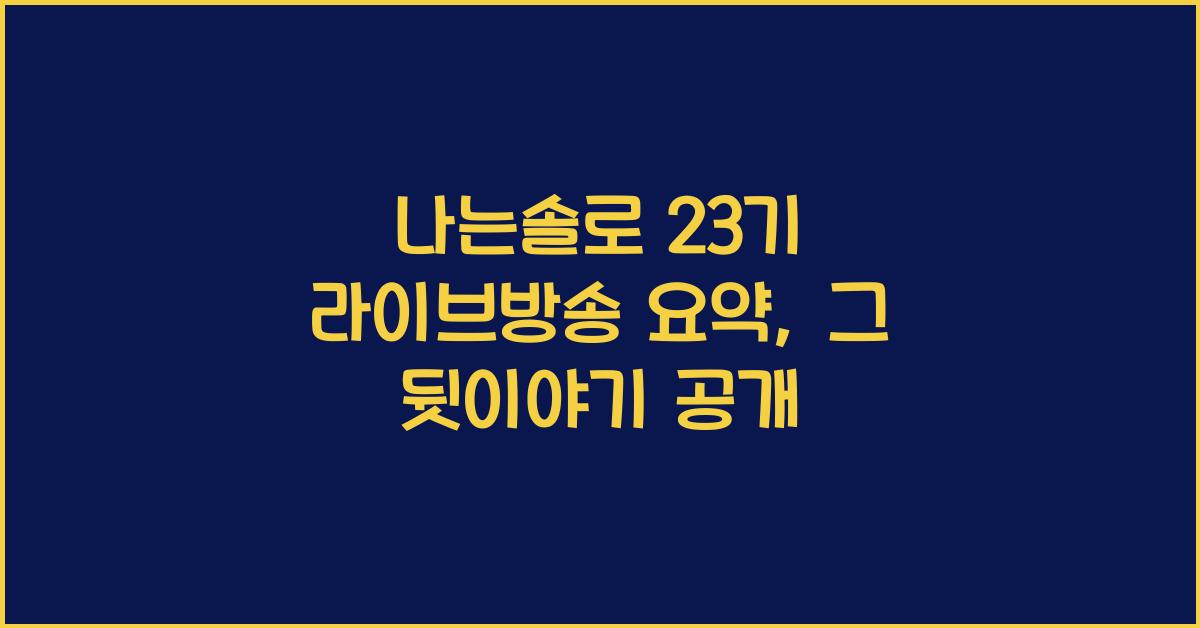 나는솔로 23기 라이브방송 요약