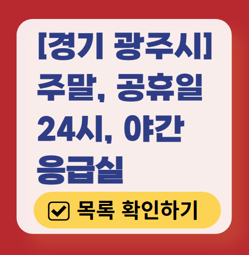 경기도 광주시 응급실 운영 병원 리스트 ❘ 주말, 토요일, 일요일, 공휴일 응급의학과 ❘ 24시 야간 응급진료 가능한 곳