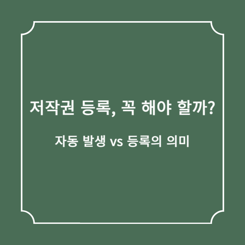 저작권 등록, 꼭 해야 할까? 자동 발생 vs 등록의 의미