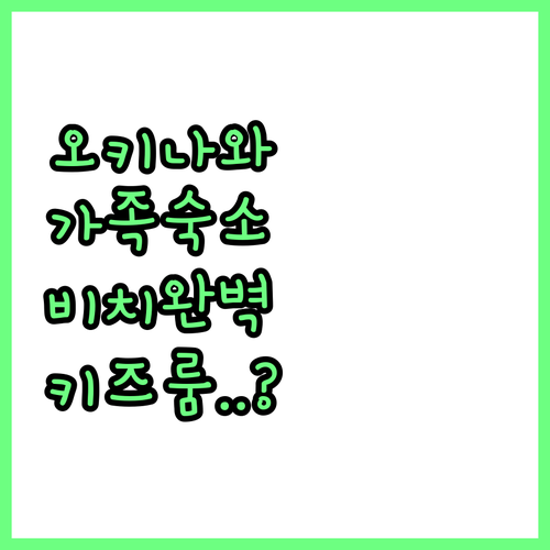 가족 여행에 딱 좋은 오키나와 숙소 ..