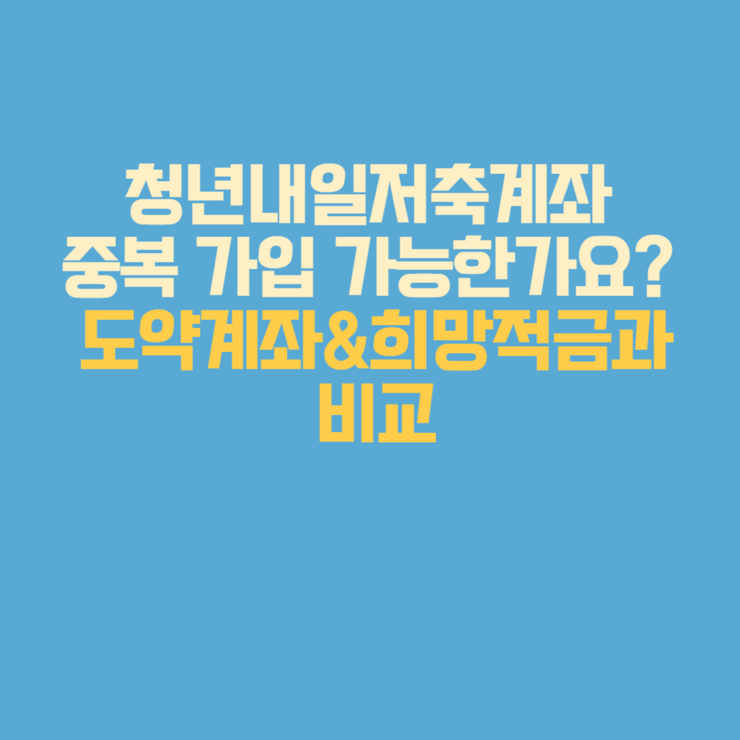 청년내일저축계좌 중복 가입 가능한가요? 도약계좌·희망적금과 비교
