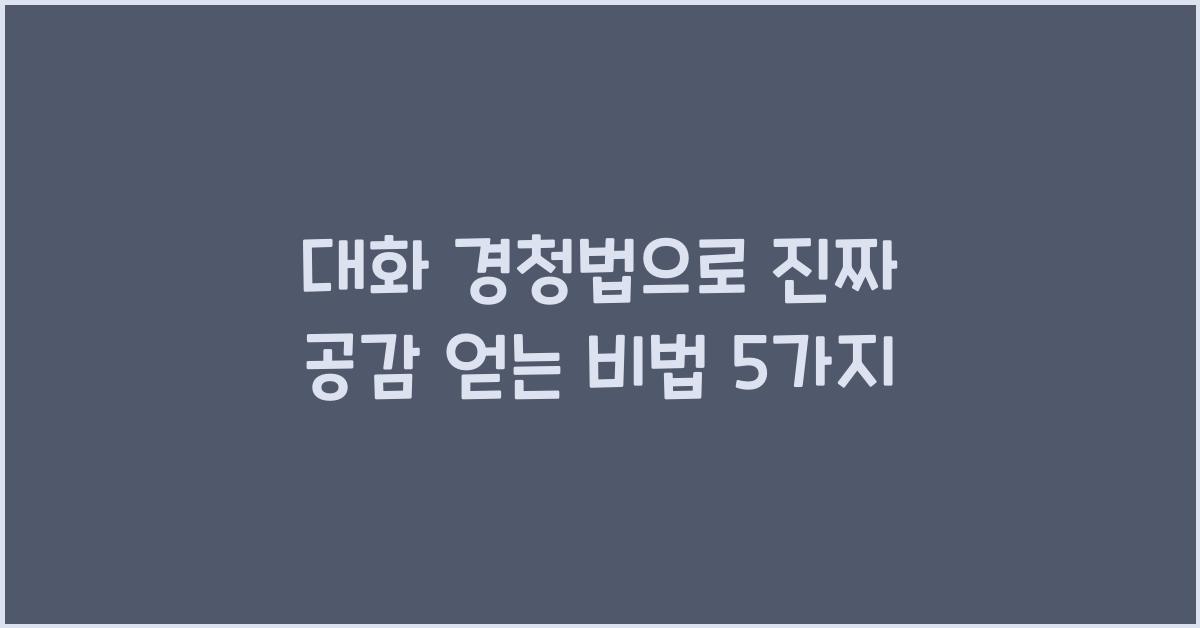 대화 경청법, 공감 얻는 비법