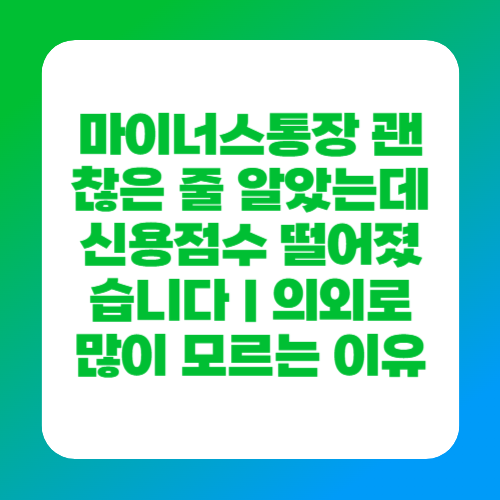 마이너스통장 괜찮은 줄 알았는데 신용점수 떨어졌습니다｜의외로 많이 모르는 이유