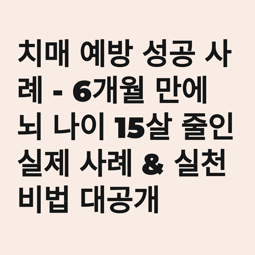 치매 예방 성공 사례 - 6개월 만에 뇌 나이 15살 줄인 실제 사례 & 실천 비법 대공개