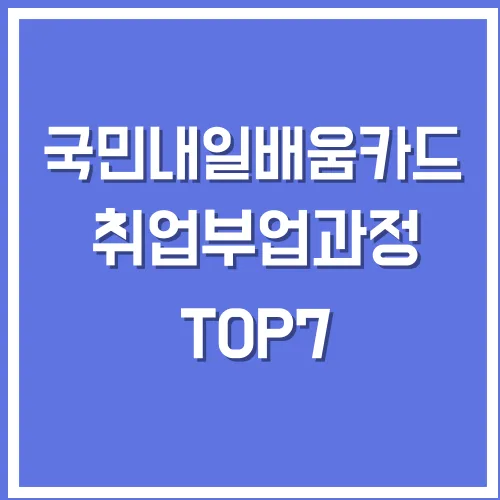 2026 국민내일배움카드로 취업&middot;부업 준비하기 좋은 과정 TOP7
