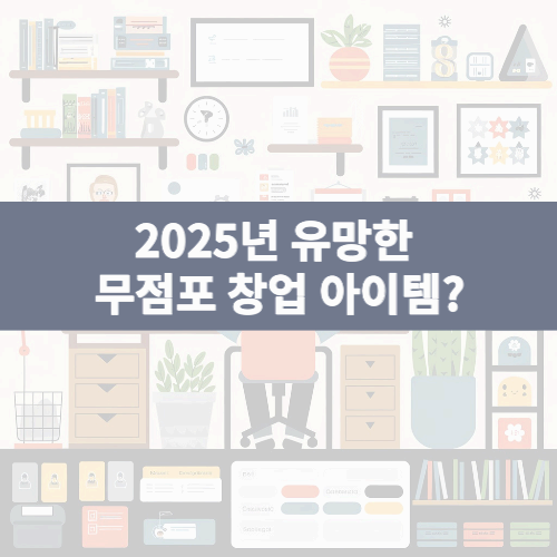 2025년 유망한 무점포 창업 아이템?