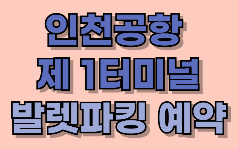 인천공항 1터미널 발렛파킹 예약