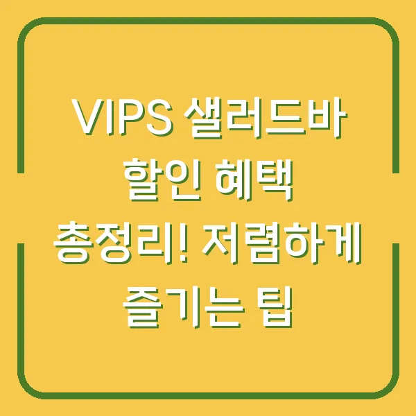 VIPS 샐러드바 할인 혜택 총정리! 저렴하게 즐기는 팁