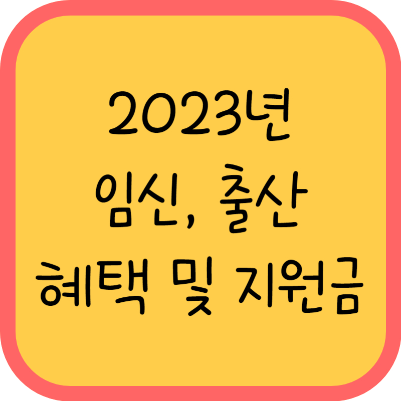 2023년 임신, 출산 혜택및 지원금이라고 적혀있는 그림