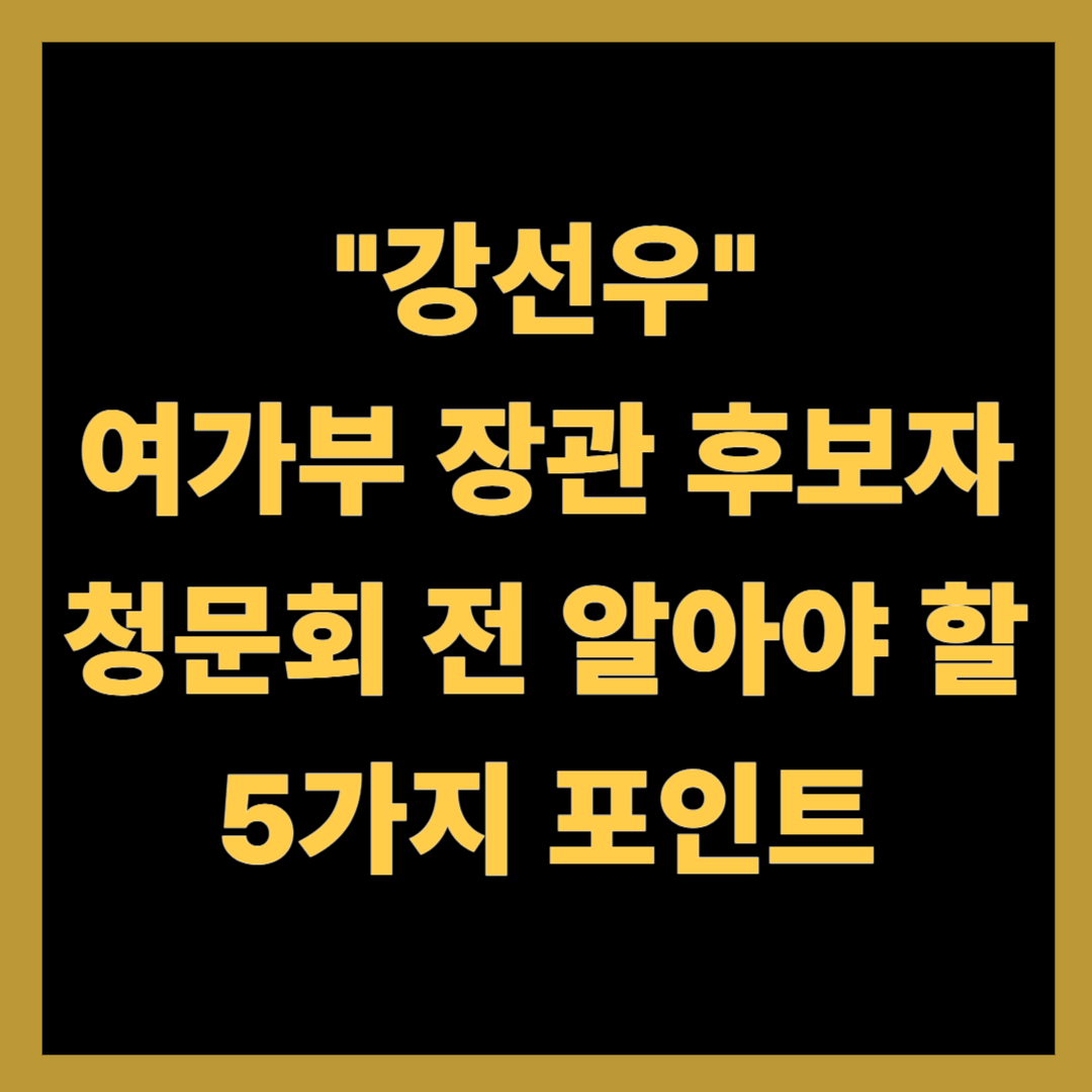 강선우 여가부 장관 후보자 청문회 전 알아야 할 5가지 포인트