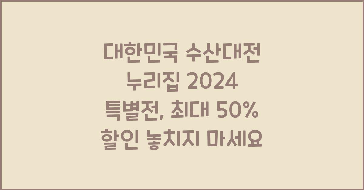 대한민국 수산대전 누리집 2024 대한민국 수산대전 특별전, 최대 50% 할인