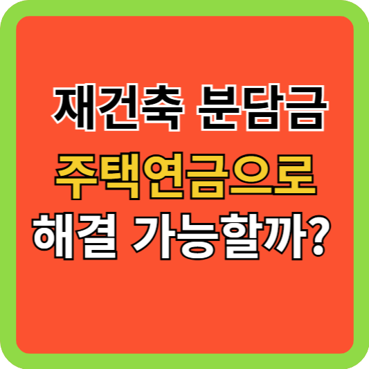 재건축 분담금, 주택연금으로 해결 가능할까?