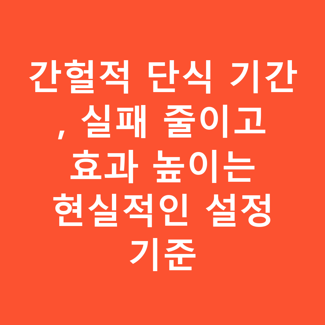 간헐적 단식 기간, 실패 줄이고 효과 높이는 현실적인 설정 기준