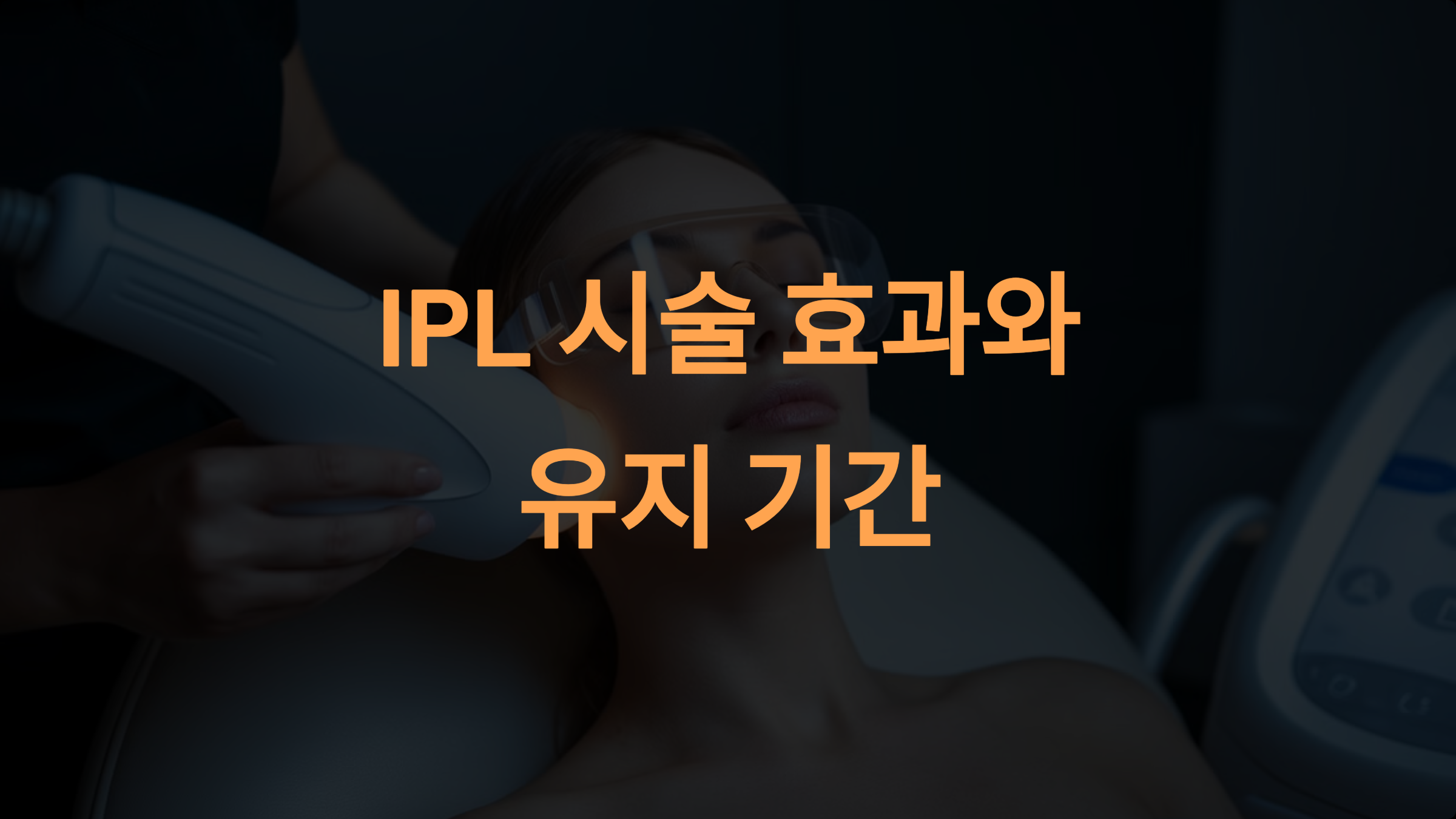 IPL 시술 효과와 유지 기간: 완벽 가이드