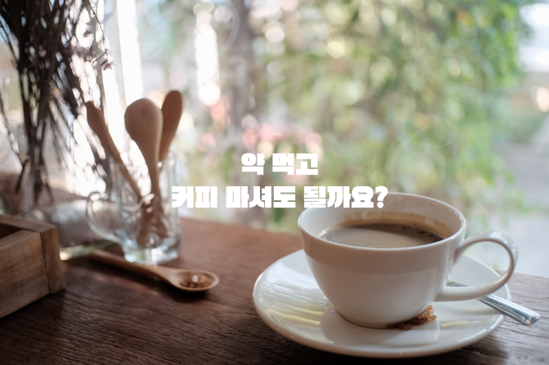 약 먹고 커피 마셔도 될까요?