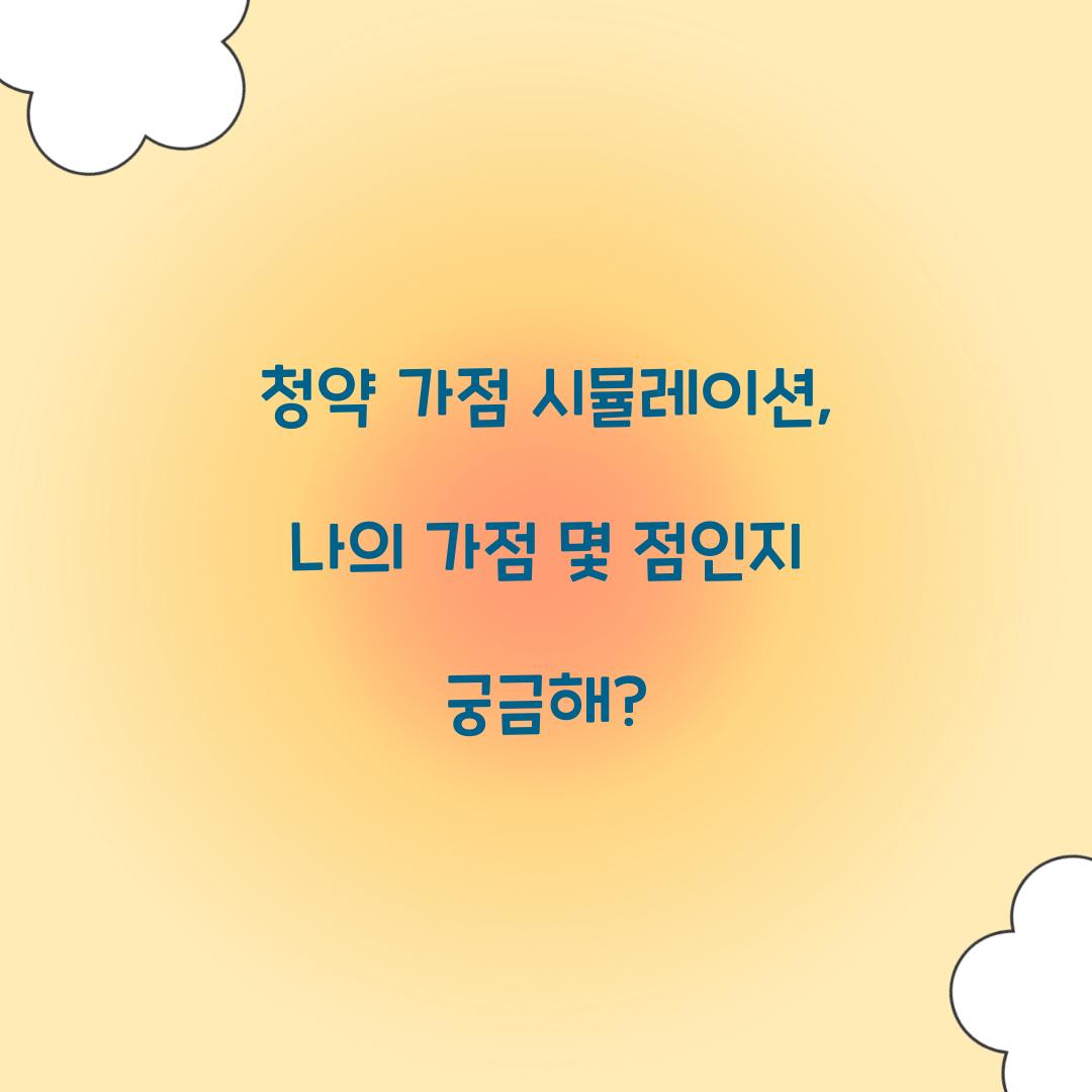 청약 가점 시뮬레이션: 나의 가점은 몇 점인가?