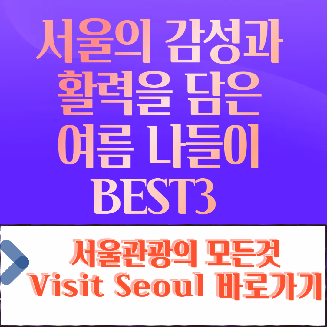 서울의 감성과
&nbsp;활력을 담은&nbsp;
여름 나들이 BEST3