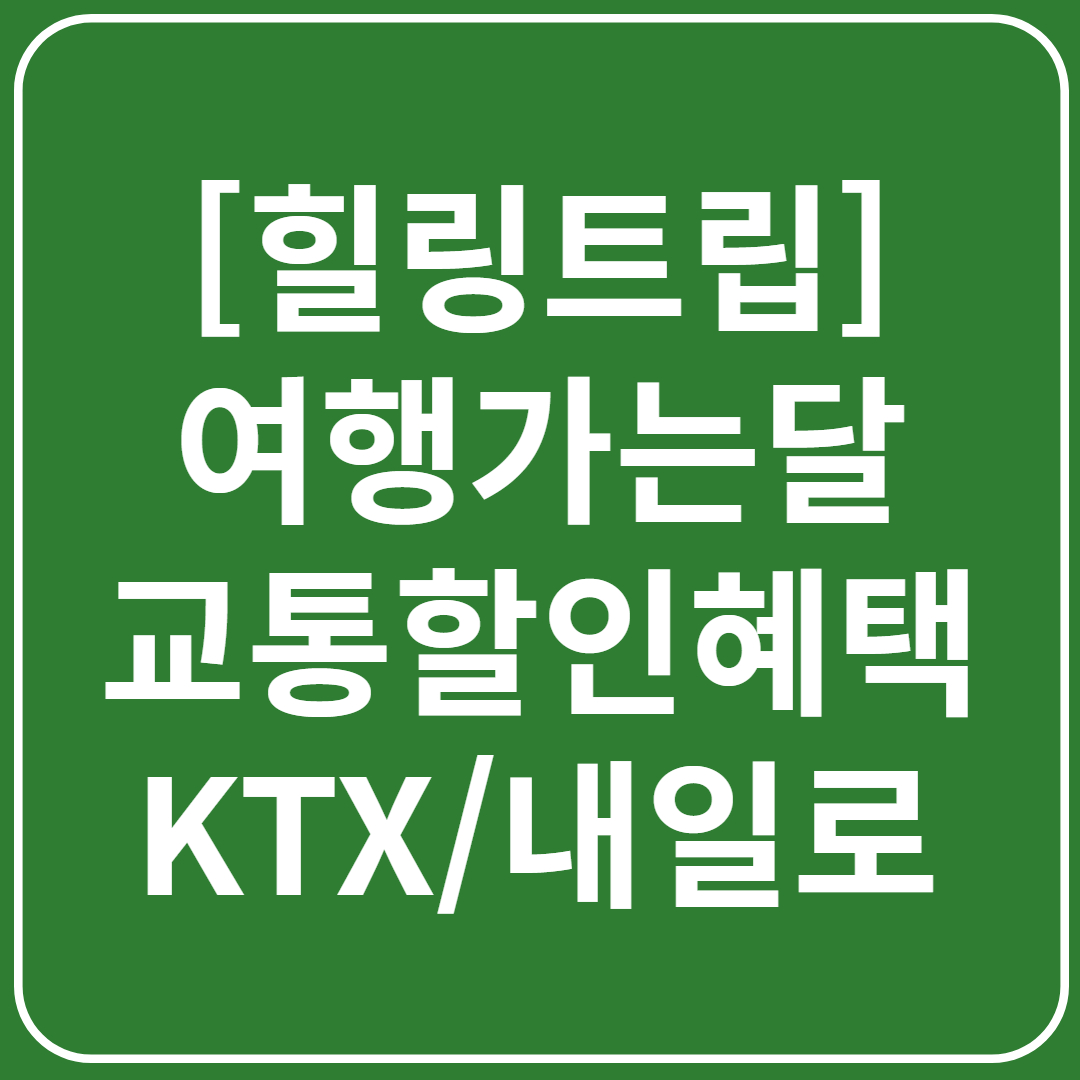 [힐링트립] 여행가는 달 교통 할인 혜택 총정리(KTX 관광열차 내일로패스)