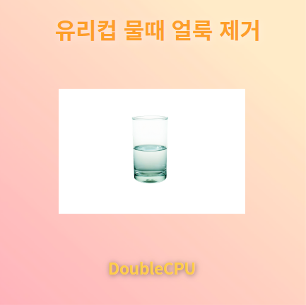 유리컵 물때 얼룩 제거 방법