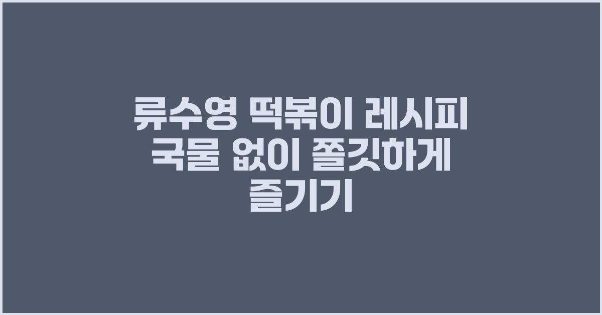 류수영 떡볶이 레시피