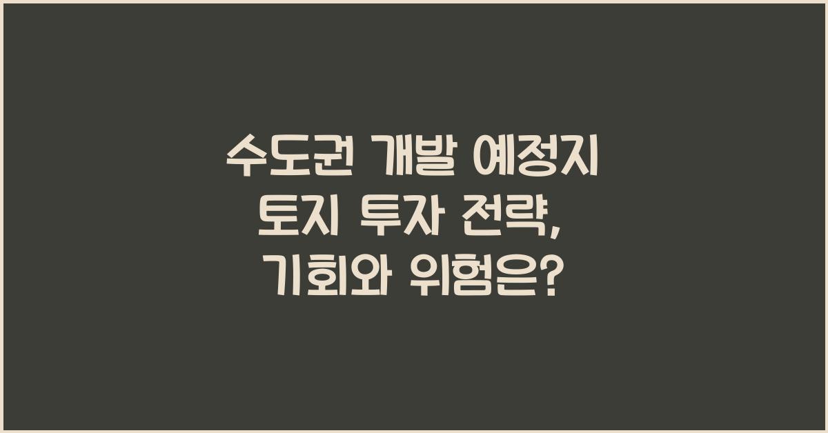 수도권 개발 예정지 토지 투자 전략