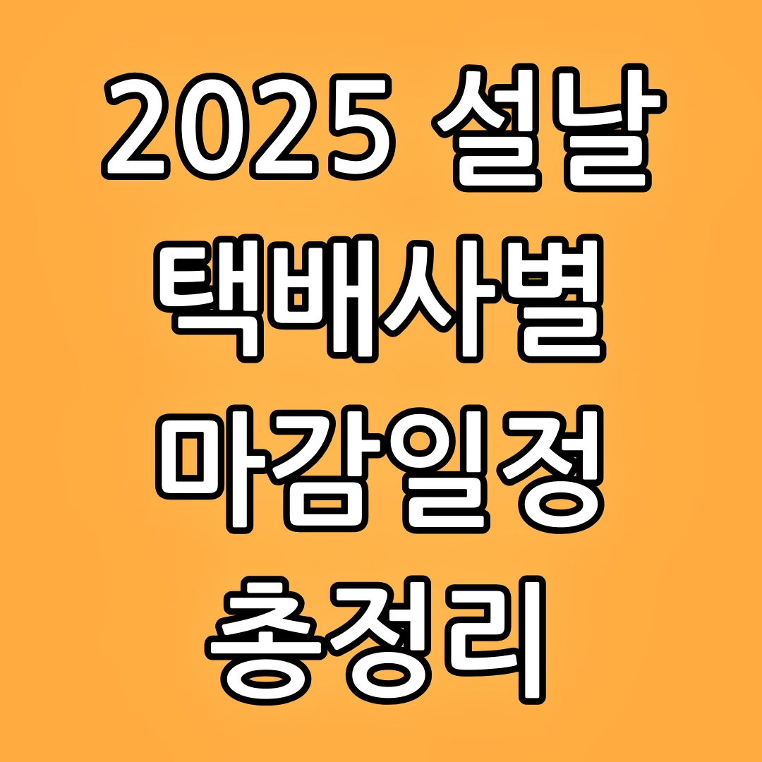 2025 설날 택배 마감일정, 배송재개, CJ대한통운, 롯데택배, 한진택배, 우체국택배, 로젠택배