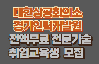 대한상공회의소 경기인력개발원 전액무료 전문기술 취업교육생 모집