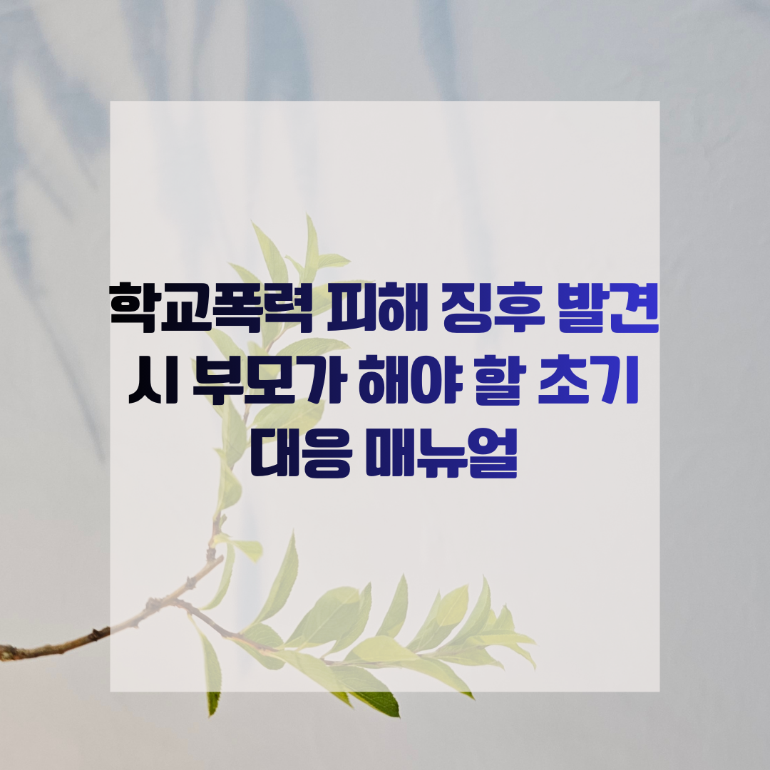 학교폭력 피해 징후 발견 시 부모가 해야 할 초기 대응 매뉴얼