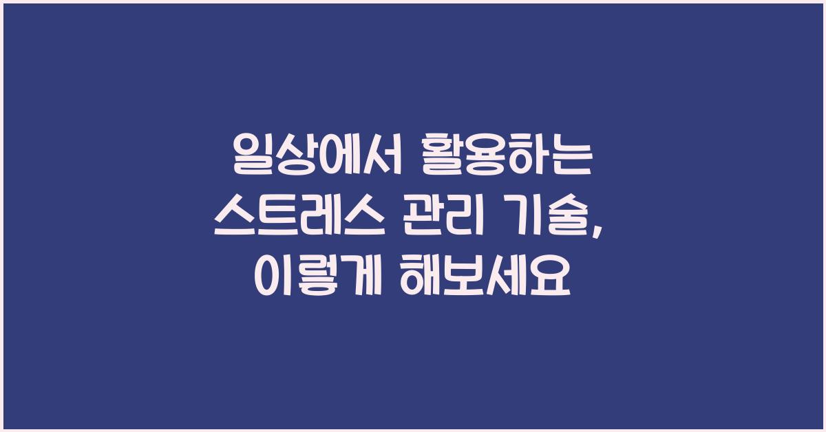 일상에서 활용하는 스트레스 관리 기술