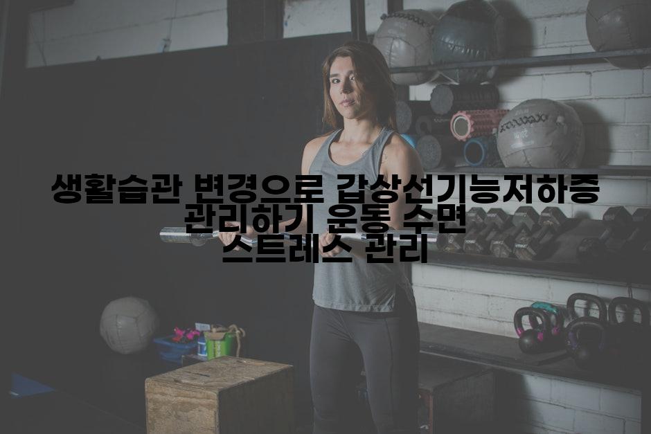 생활습관 변경으로 갑상선기능저하증 관리하기 운동 수면 스트레스 관리