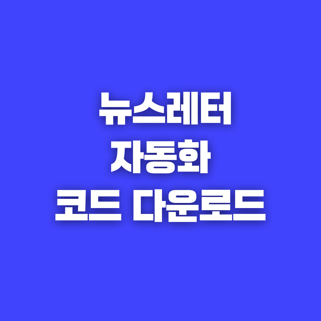 나만의 뉴스레터 만들기 코드 다운로드 구글 스프레드시트 Apps Scripts 이용 자동화