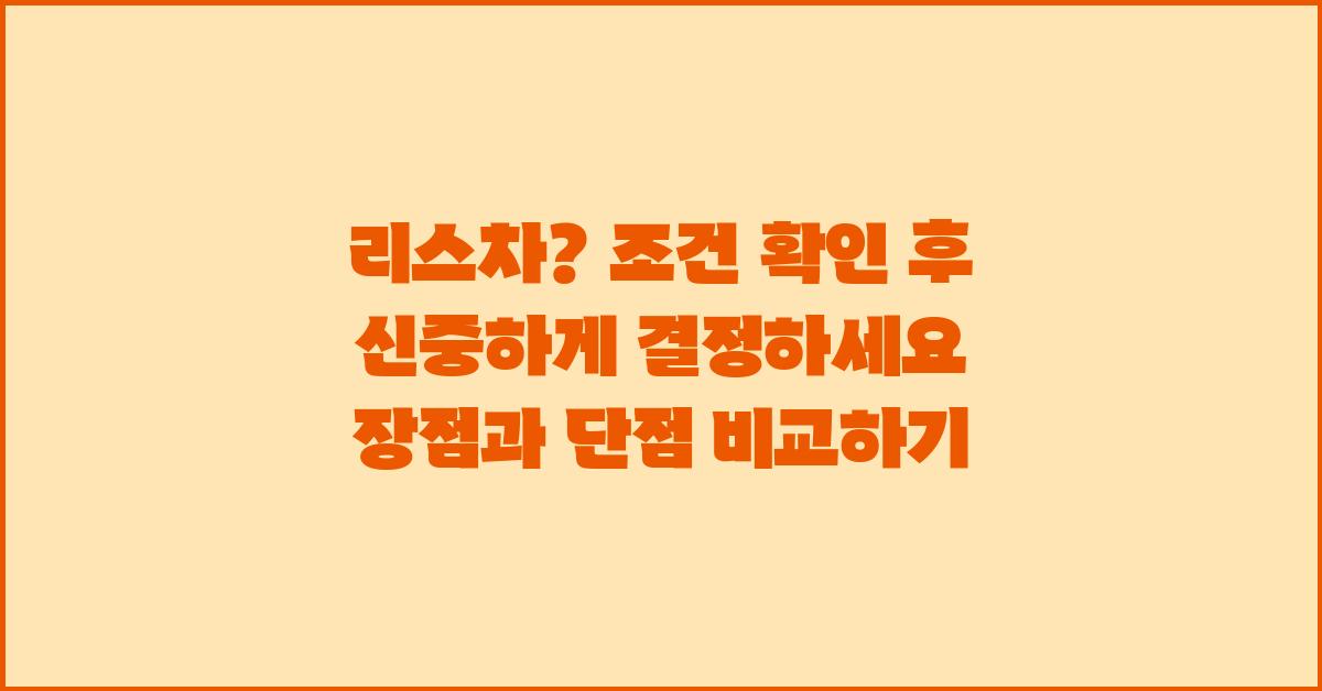 리스차? 조건 확인 후 신중한 선택하세요.
