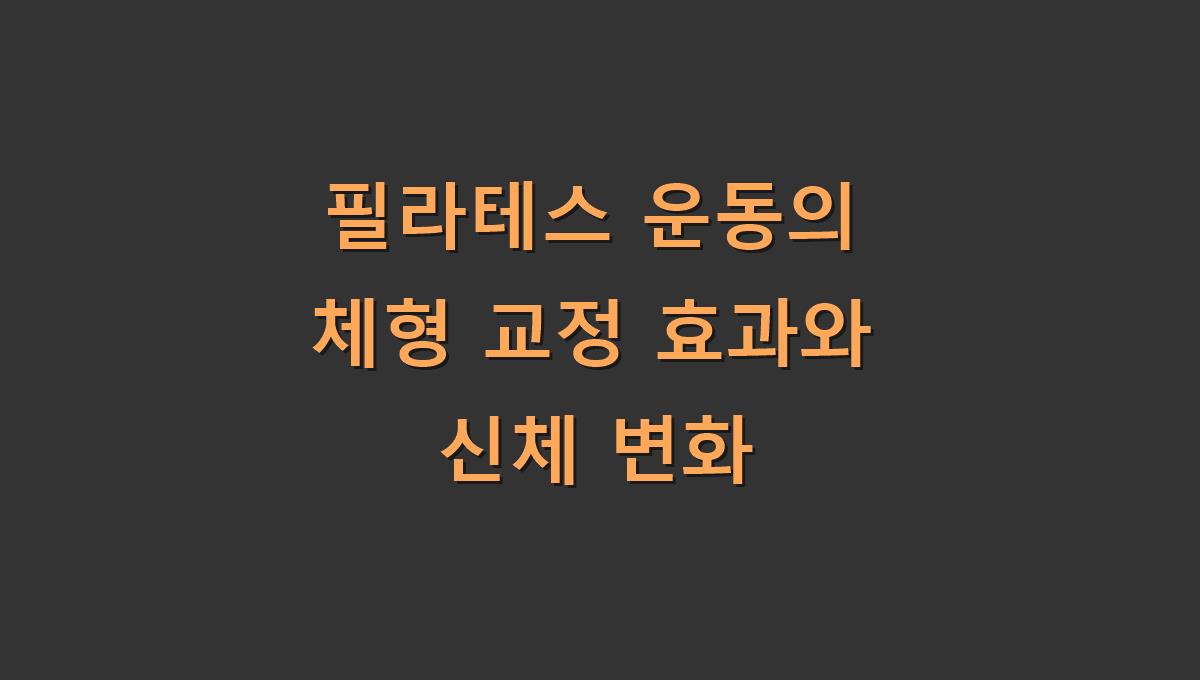 필라테스 운동의 체형 교정 효과와 신체 변화