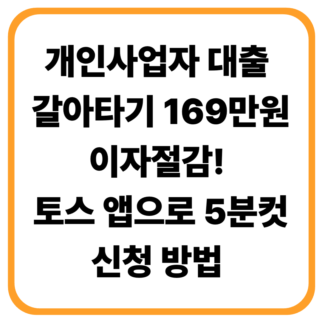 개인사업자 대출 갈아타기 방법 총정리｜토스 신청부터 금리 낮추는 법까지