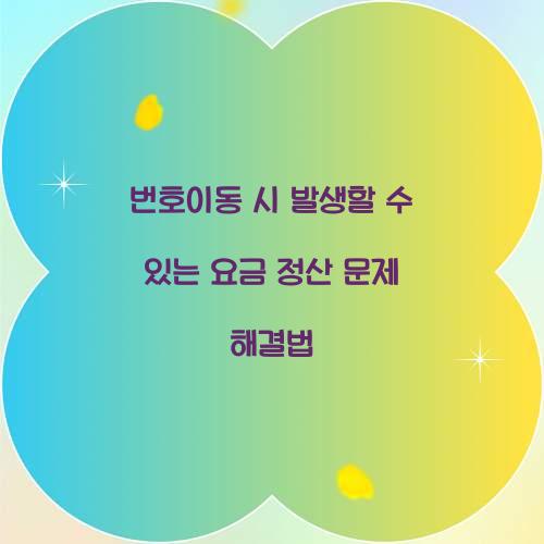 번호이동 시 발생할 수 있는 요금 정산 문제와 해결법