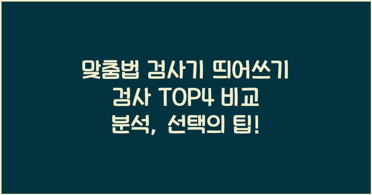 맞춤법 검사기 띄어쓰기 검사 TOP4 비교 분석
