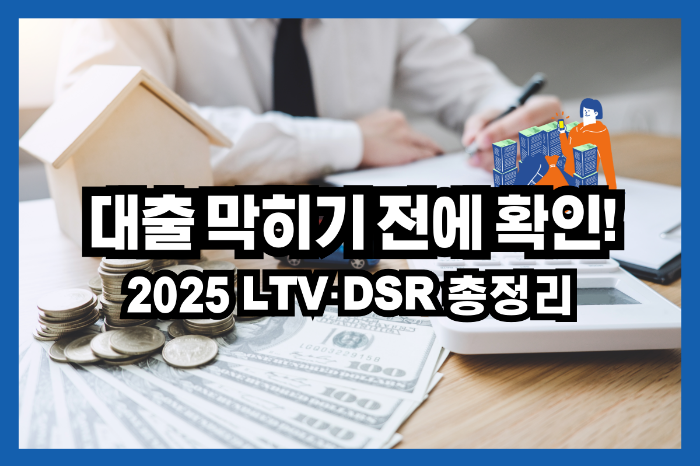2025 부동산 대출 규제 총정리｜LTV·DSR 변화와 실수요자 전략 한눈에 보기