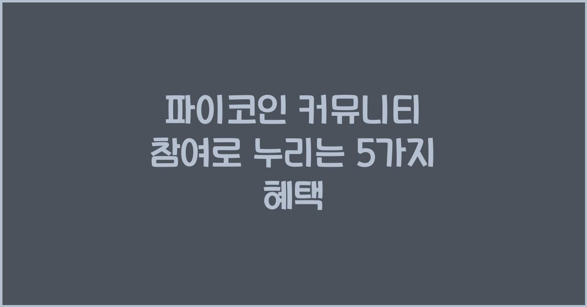 파이코인 커뮤니티 참여, 얻을 수 있는 5가지 혜택