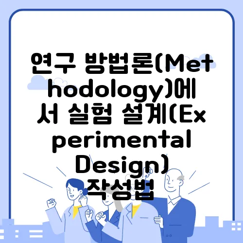 연구 방법론(Methodology)에서 실험 설계(Experimental Design) 작성법