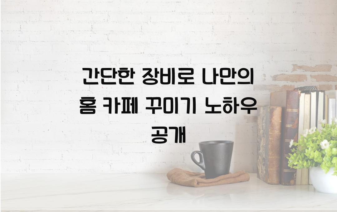 간단한 장비로 나만의 홈 카페 꾸미기