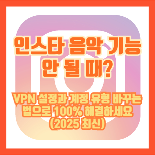인스타 음악 기능 안 될 때? VPN 설정과 계정 유형 바꾸는 법으로 100% 해결하세요 (2025 최신)