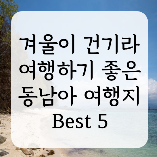 겨울이 건기라 여행하기 좋은 동남아