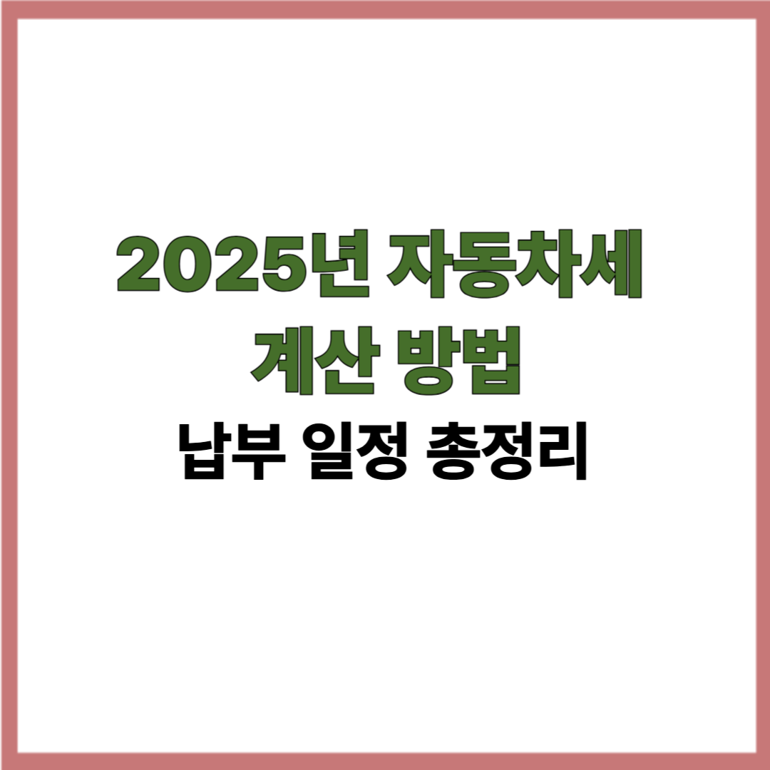 2025년 자동차세 계산 방법 및 납부 일정 총정리