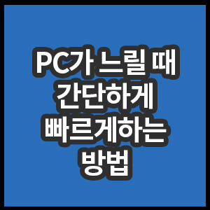 PC가 느릴때 간단하게 빠르게 하는 방법