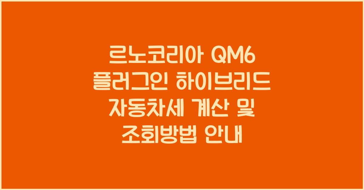 르노코리아 QM6 플러그인 하이브리드 자동차세 계산, 조회방법